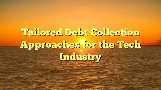 Tailored Debt Collection Approaches for the Tech Industry